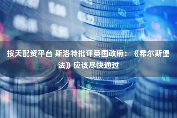 按天配资平台 斯洛特批评英国政府：《希尔斯堡法》应该尽快通过